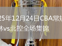 2025年12月24日CBA常规赛吉林vs北控全场集锦